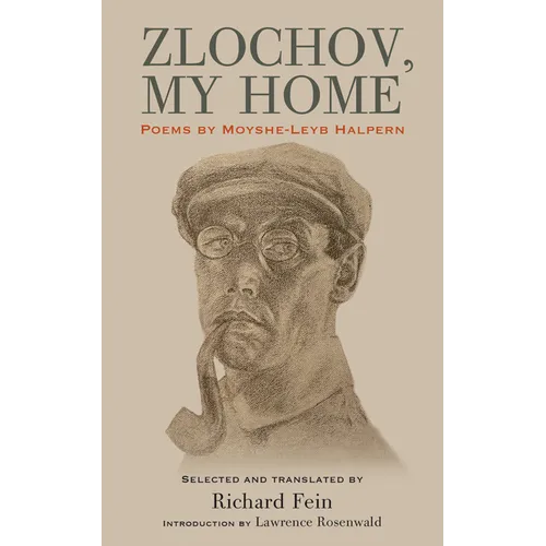 Zlochov, My Home: Poems by Moyshe-Leyb Halpern