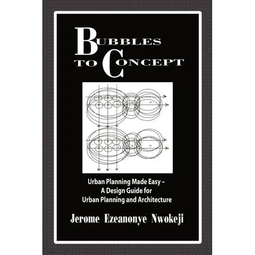 Bubbles to Concept: Urban Planning Made Easy-A Design Guide for Urban Planning and Architecture