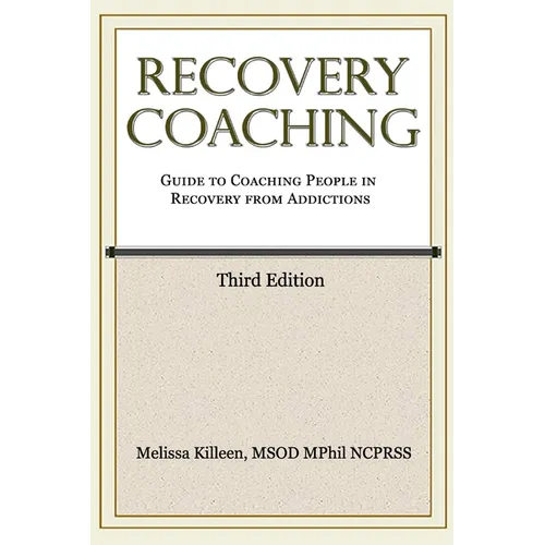Recovery Coaching: A Guide to Coaching People in Recovery from Addictions