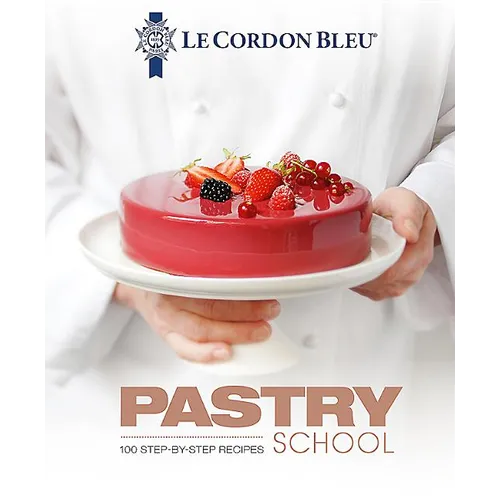 Le Cordon Bleu Pastry School: 101 Step-By-Step Recipes