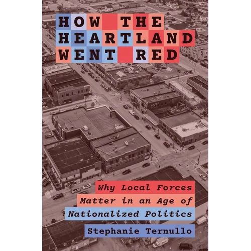 How the Heartland Went Red: Why Local Forces Matter in an Age of Nationalized Politics