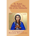 St. Kateri Tekakwitha: The Lily of the Mohawks