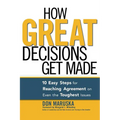 How Great Decisions Get Made: 10 Easy Steps for Reaching Agreement on Even the Toughest Issues