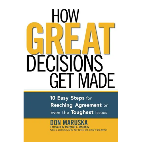 How Great Decisions Get Made: 10 Easy Steps for Reaching Agreement on Even the Toughest Issues