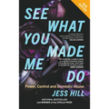 See What You Made Me Do: Power, Control and Domestic Abuse: Updated Edition