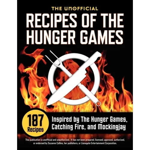 Unofficial Recipes of the Hunger Games: 187 Recipes Inspired by the Hunger Games, Catching Fire, and Mockingjay