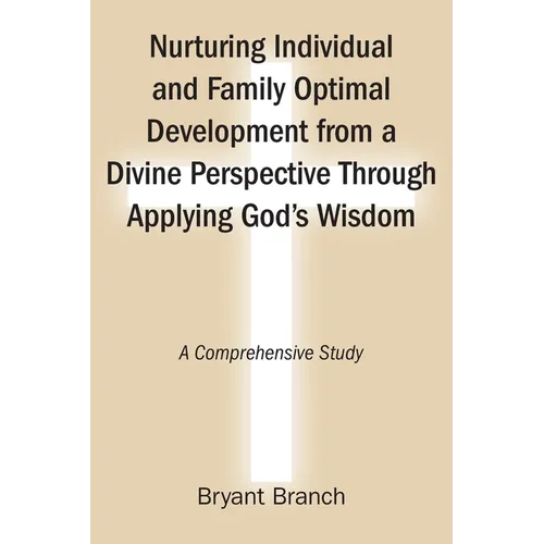 Nurturing Individual and Family Optimal Development from a Divine Perspective Through Applying God's Wisdom: A Comprehensive Study