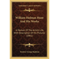 William Holman Hunt And His Works: A Memoir Of The Artist's Life, With Description Of His Pictures (1861)