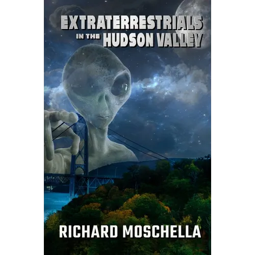 Extraterrestrials in the Hudson Valley: Sightings and Experiences in New York's Hudson Valley