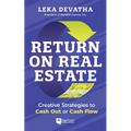 Return on Real Estate: Creative Strategies to Cash Out or Cash Flow