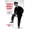 Yankee Doodle Dandy: George M. Cohan and the Broadway Stage