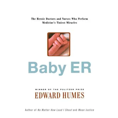 Baby Er: The Heroic Doctors and Nurses Who Perform Medicine's Tinies Miracles