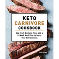Keto Carnivore Cookbook: Low-Carb Recipes, Tips, and a 6-Week Meal Plan to Boost Your Diet Success
