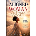 The Aligned Woman Design: Becoming the Woman Who Refused to Shrink