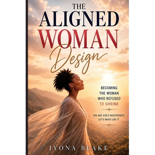 The Aligned Woman Design: Becoming the Woman Who Refused to Shrink