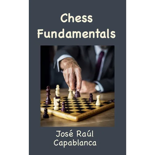 Chess Fundamentals (Illustrated and Unabridged)