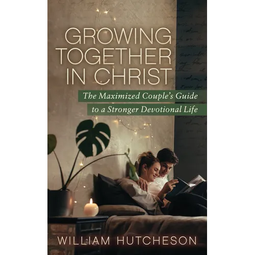 Growing Together in Christ: The Maximized Couples' Guide to a Stronger Devotional Life