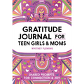 Gratitude Journal for Teen Girls and Moms: Shared Prompts for Connection and Joy