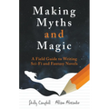 Making Myths and Magic: A Field Guide to Writing Sci-Fi and Fantasy Novels