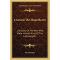 Leonard The Magnificent: Life Story Of The Man Who Made Himself King Of The Lightweights