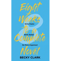 Eight Weeks to a Complete Novel: Write Faster, Write Better, Be More Organized