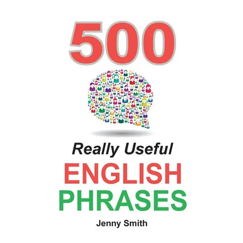 500 Really Useful English Phrases: Intermediate to Fluency
