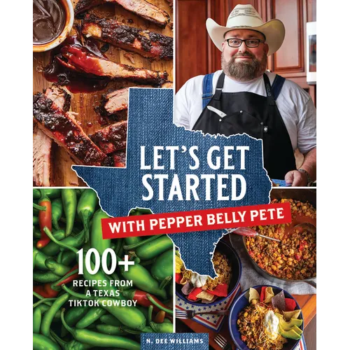 Let's Get Started with Pepper Belly Pete: 100+ Recipes from a Texas Tiktok Cowboy