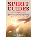 Spirit Guides: A Complete Guide to Communicating with Spirit Guides and Guardian Angels