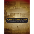 Where Custer Fell: Photographs of the Little Bighorn Battlefield Then and Now