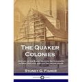 The Quaker Colonies: History of the Early Quaker Settlements in New England and the Delaware River