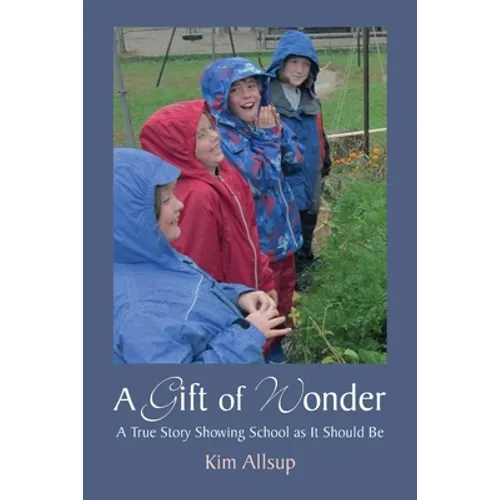 A Gift of Wonder: A True Story Showing School as It Should Be