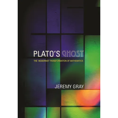 Plato's Ghost: The Modernist Transformation of Mathematics