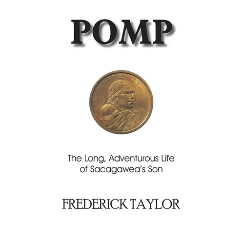 Pomp: The Long, Adventurous Life of Sacagawea's Son
