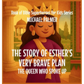 The Story Of Esther's Very Brave Plan: The Queen Who Spoke Up