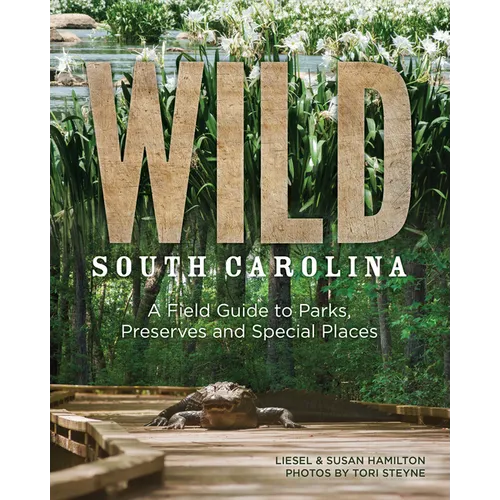 Wild South Carolina: A Field Guide to Parks, Preserves and Special Places