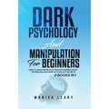 Dark Psychology & Manipulation for Beginners: 2 Books in 1: How to Analyze People Through Manipulation Techniques and Dark Psychology Secrets