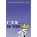 Ai, Faith, and the Future: An Interdisciplinary Approach