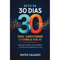 Reto de 30 dias para transformar tu forma de hablar: Descubre el Poder de Tus Palabras y Transforma Tus Relaciones en un Mes