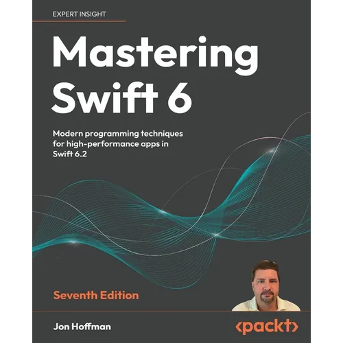 Mastering Swift 6 - Seventh Edition: Modern programming techniques for high-performance apps in Swift 6.2