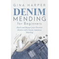 Denim Mending for Beginners: Patch and Repair your Favorite Denim with Classic Japanese Stitching