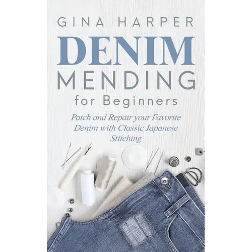 Denim Mending for Beginners: Patch and Repair your Favorite Denim with Classic Japanese Stitching