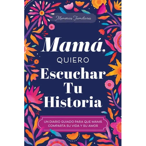 Mamá, Quiero Escuchar Tu Historia: Un Diario Guiado Para Que Mamá Comparta Su Vida Y Su Amor