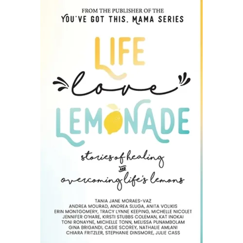 Life, Love, Lemonade: Stories of Healing and Overcoming Life's Lemons