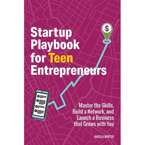 Startup Playbook for Teen Entrepreneurs: Practical Skills, Actionable Steps with Real-World Examples to Help Young Founders Grow