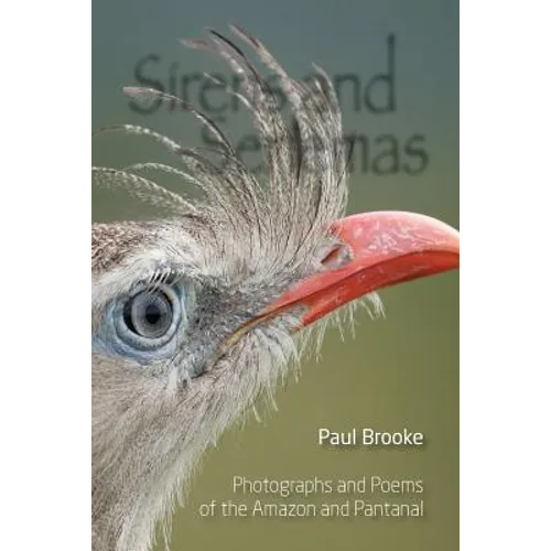 Sirens and Seriemas: Photographs and Poems of the Amazon and Pantanal