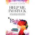 Help Me, I'm Stuck: Six Proven Methods to Shift Your Mindset From Self-Sabotage to Self-Improvement