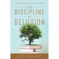 The Discipline of Delusion: How Secular Ideas Became the New Idolatry