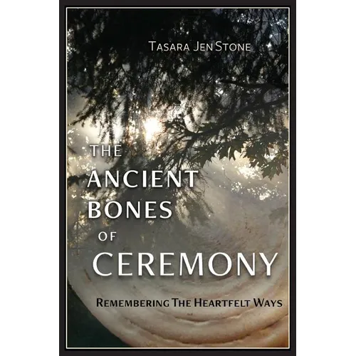 The Ancient Bones of Ceremony: Remembering the Heartfelt Ways