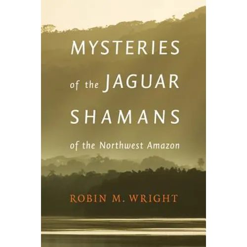 Mysteries of the Jaguar Shamans of the Northwest Amazon