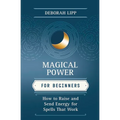Magical Power for Beginners: How to Raise & Send Energy for Spells That Work